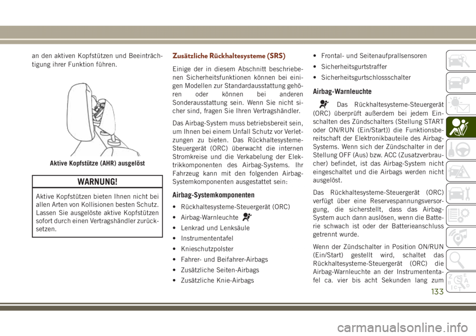 JEEP GRAND CHEROKEE 2017  Betriebsanleitung (in German) an den aktiven Kopfstützen und Beeinträch-
tigung ihrer Funktion führen.
WARNUNG!
Aktive Kopfstützen bieten Ihnen nicht bei
allen Arten von Kollisionen besten Schutz.
Lassen Sie ausgelöste aktive