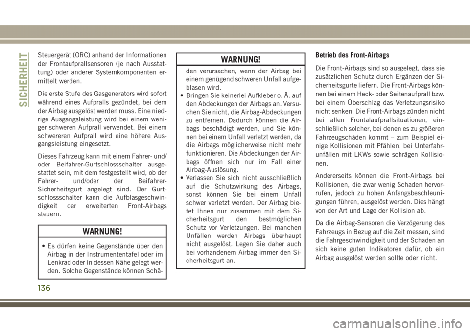 JEEP GRAND CHEROKEE 2017  Betriebsanleitung (in German) Steuergerät (ORC) anhand der Informationen
der Frontaufprallsensoren (je nach Ausstat-
tung) oder anderer Systemkomponenten er-
mittelt werden.
Die erste Stufe des Gasgenerators wird sofort
während 