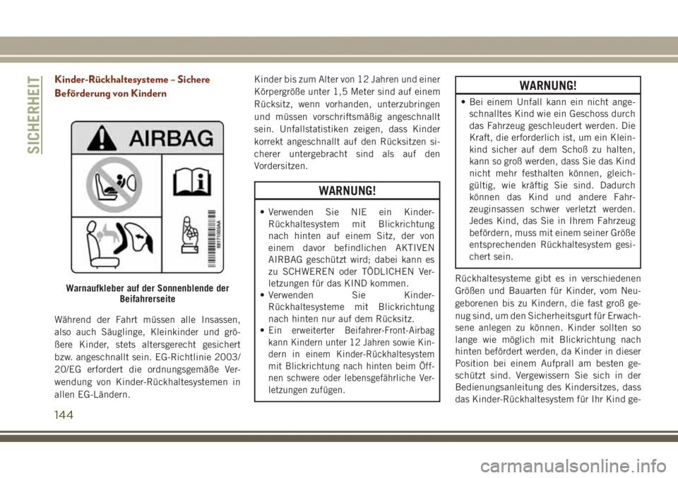 JEEP GRAND CHEROKEE 2017  Betriebsanleitung (in German) Kinder-Rückhaltesysteme – Sichere
Beförderung von Kindern
Während der Fahrt müssen alle Insassen,
also auch Säuglinge, Kleinkinder und grö-
ßere Kinder, stets altersgerecht gesichert
bzw. ang
