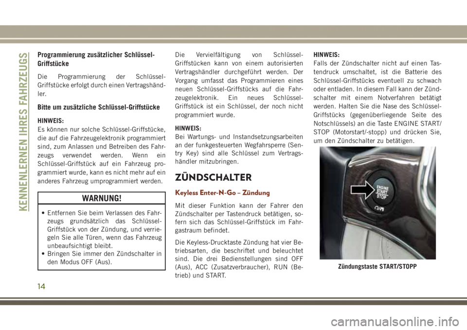 JEEP GRAND CHEROKEE 2017 Betriebsanleitung (in German) Programmierung zusätzlicher Schlüssel-
Griffstücke
Die Programmierung der Schlüssel-
Griffstücke erfolgt durch einen Vertragshänd-
ler.
Bitte um zusätzliche Schlüssel-Griffstücke
HINWEIS:
Es JEEP GRAND CHEROKEE 2017 Betriebsanleitung (in German) Programmierung zusätzlicher Schlüssel-
Griffstücke
Die Programmierung der Schlüssel-
Griffstücke erfolgt durch einen Vertragshänd-
ler.
Bitte um zusätzliche Schlüssel-Griffstücke
HINWEIS:
Es