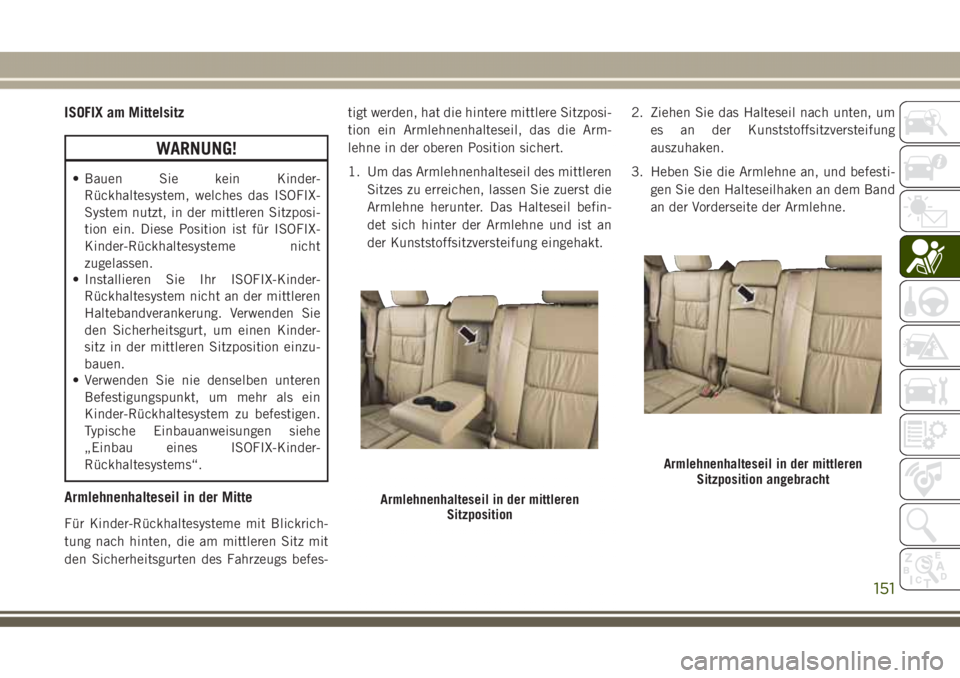 JEEP GRAND CHEROKEE 2017 Betriebsanleitung (in German) ISOFIX am Mittelsitz
WARNUNG!
• Bauen Sie kein Kinder-
Rückhaltesystem, welches das ISOFIX-
System nutzt, in der mittleren Sitzposi-
tion ein. Diese Position ist für ISOFIX-
Kinder-Rückhaltesyste JEEP GRAND CHEROKEE 2017 Betriebsanleitung (in German) ISOFIX am Mittelsitz
WARNUNG!
• Bauen Sie kein Kinder-
Rückhaltesystem, welches das ISOFIX-
System nutzt, in der mittleren Sitzposi-
tion ein. Diese Position ist für ISOFIX-
Kinder-Rückhaltesyste