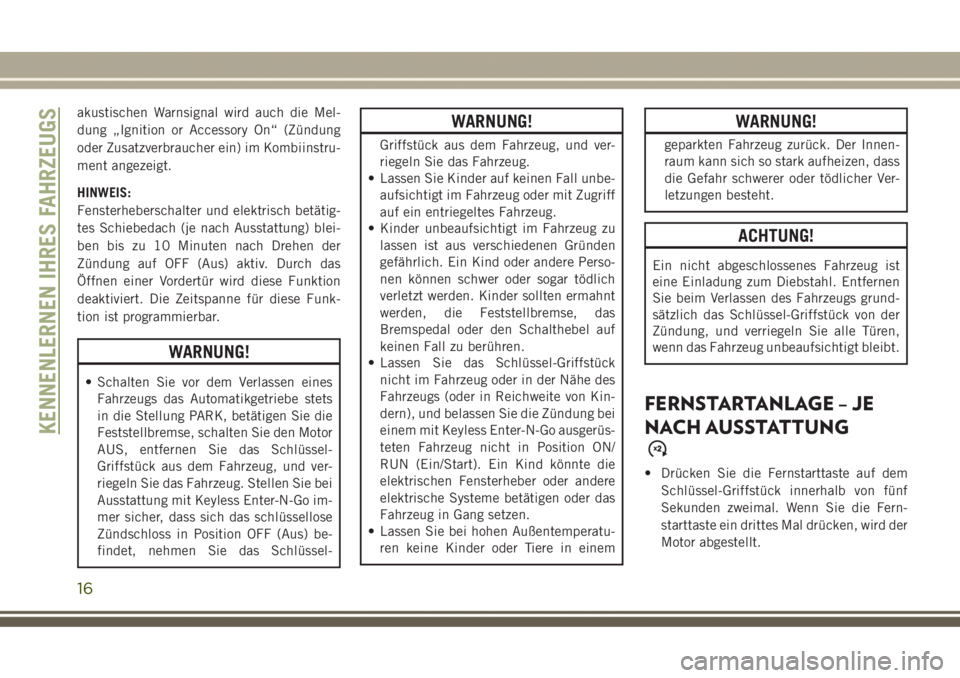 JEEP GRAND CHEROKEE 2017 Betriebsanleitung (in German) akustischen Warnsignal wird auch die Mel-
dung „Ignition or Accessory On“ (Zündung
oder Zusatzverbraucher ein) im Kombiinstru-
ment angezeigt.
HINWEIS:
Fensterheberschalter und elektrisch betäti JEEP GRAND CHEROKEE 2017 Betriebsanleitung (in German) akustischen Warnsignal wird auch die Mel-
dung „Ignition or Accessory On“ (Zündung
oder Zusatzverbraucher ein) im Kombiinstru-
ment angezeigt.
HINWEIS:
Fensterheberschalter und elektrisch betäti