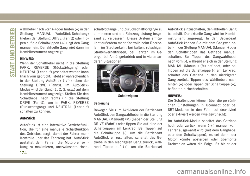JEEP GRAND CHEROKEE 2017 Betriebsanleitung (in German) wahlhebel nach vorn (-) oder hinten (+) in der
Stellung MANUAL (AutoStick-Schaltung)
(neben der Stellung DRIVE (Fahrt)) oder Tip-
pen auf die Schaltwippen (+/-) legt den Gang
manuell ein. Der aktuelle JEEP GRAND CHEROKEE 2017 Betriebsanleitung (in German) wahlhebel nach vorn (-) oder hinten (+) in der
Stellung MANUAL (AutoStick-Schaltung)
(neben der Stellung DRIVE (Fahrt)) oder Tip-
pen auf die Schaltwippen (+/-) legt den Gang
manuell ein. Der aktuelle
