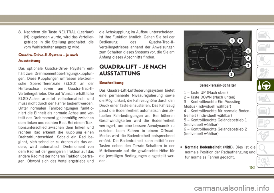 JEEP GRAND CHEROKEE 2017 Betriebsanleitung (in German) 8. Nachdem die Taste NEUTRAL (Leerlauf)
(N) losgelassen wurde, wird das Verteiler-
getriebe in die Stellung geschaltet, die
vom Wahlschalter angezeigt wird.
Quadra-Drive-II-System – je nach
Ausstatt JEEP GRAND CHEROKEE 2017 Betriebsanleitung (in German) 8. Nachdem die Taste NEUTRAL (Leerlauf)
(N) losgelassen wurde, wird das Verteiler-
getriebe in die Stellung geschaltet, die
vom Wahlschalter angezeigt wird.
Quadra-Drive-II-System – je nach
Ausstatt