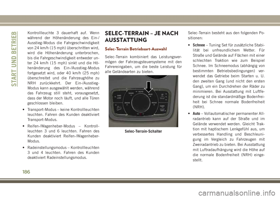 JEEP GRAND CHEROKEE 2017 Betriebsanleitung (in German) Kontrollleuchte 3 dauerhaft auf. Wenn
während der Höhenänderung des Ein-/
Ausstieg-Modus die Fahrgeschwindigkeit
von 24 km/h (15 mph) überschritten wird,
wird die Höhenänderung unterbrochen,
bis JEEP GRAND CHEROKEE 2017 Betriebsanleitung (in German) Kontrollleuchte 3 dauerhaft auf. Wenn
während der Höhenänderung des Ein-/
Ausstieg-Modus die Fahrgeschwindigkeit
von 24 km/h (15 mph) überschritten wird,
wird die Höhenänderung unterbrochen,
bis