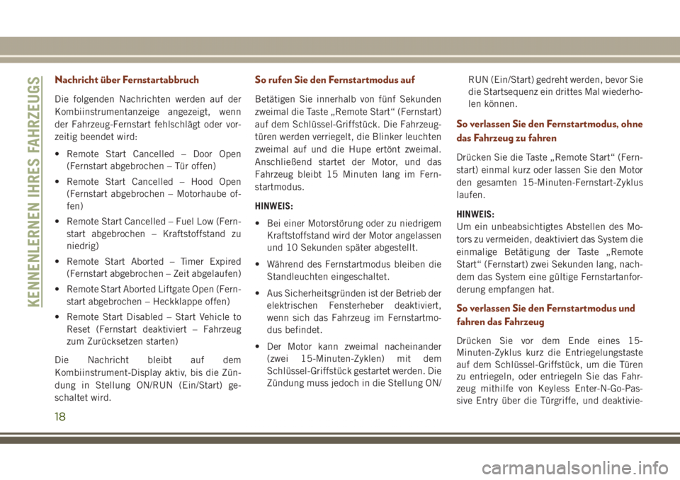 JEEP GRAND CHEROKEE 2017  Betriebsanleitung (in German) Nachricht über Fernstartabbruch
Die folgenden Nachrichten werden auf der
Kombiinstrumentanzeige angezeigt, wenn
der Fahrzeug-Fernstart fehlschlägt oder vor-
zeitig beendet wird:
• Remote Start Can