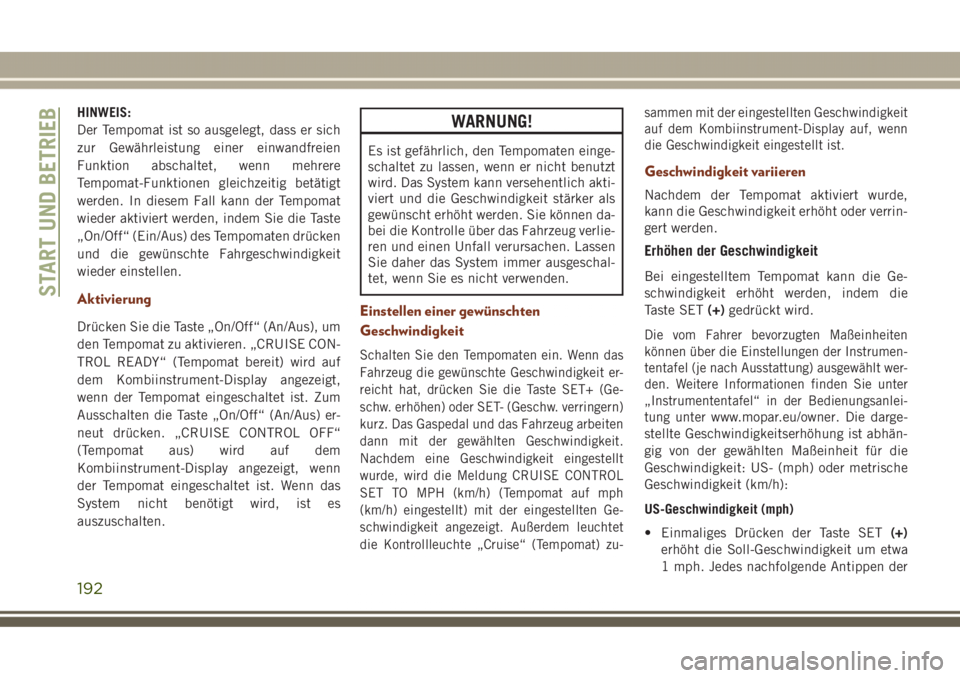 JEEP GRAND CHEROKEE 2017  Betriebsanleitung (in German) HINWEIS:
Der Tempomat ist so ausgelegt, dass er sich
zur Gewährleistung einer einwandfreien
Funktion abschaltet, wenn mehrere
Tempomat-Funktionen gleichzeitig betätigt
werden. In diesem Fall kann de