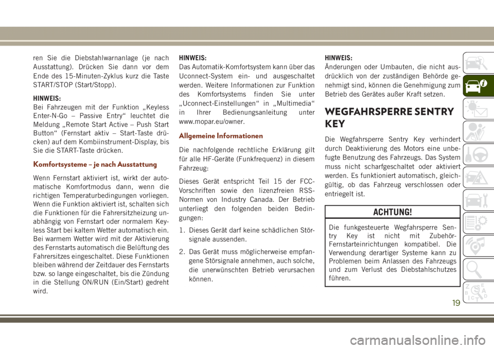 JEEP GRAND CHEROKEE 2017  Betriebsanleitung (in German) ren Sie die Diebstahlwarnanlage (je nach
Ausstattung). Drücken Sie dann vor dem
Ende des 15-Minuten-Zyklus kurz die Taste
START/STOP (Start/Stopp).
HINWEIS:
Bei Fahrzeugen mit der Funktion „Keyless