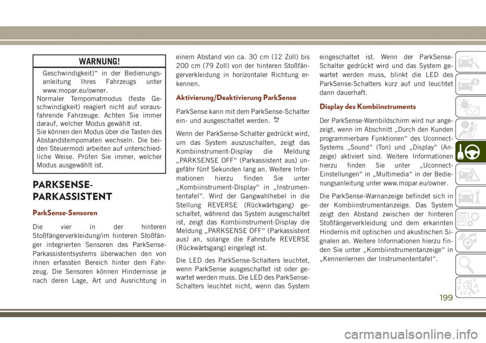 JEEP GRAND CHEROKEE 2017  Betriebsanleitung (in German) WARNUNG!
Geschwindigkeit)“ in der Bedienungs-
anleitung Ihres Fahrzeugs unter
www.mopar.eu/owner.
Normaler Tempomatmodus (feste Ge-
schwindigkeit) reagiert nicht auf voraus-
fahrende Fahrzeuge. Acht