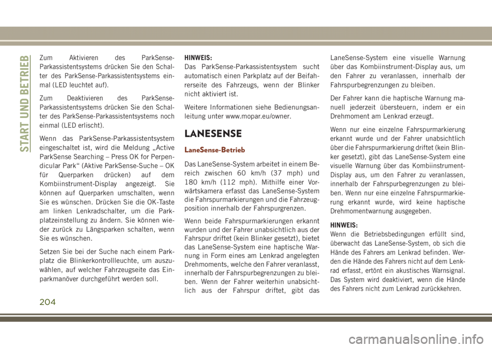 JEEP GRAND CHEROKEE 2017 Betriebsanleitung (in German) Zum Aktivieren des ParkSense-
Parkassistentsystems drücken Sie den Schal-
ter des ParkSense-Parkassistentsystems ein-
mal (LED leuchtet auf).
Zum Deaktivieren des ParkSense-
Parkassistentsystems drü JEEP GRAND CHEROKEE 2017 Betriebsanleitung (in German) Zum Aktivieren des ParkSense-
Parkassistentsystems drücken Sie den Schal-
ter des ParkSense-Parkassistentsystems ein-
mal (LED leuchtet auf).
Zum Deaktivieren des ParkSense-
Parkassistentsystems drü