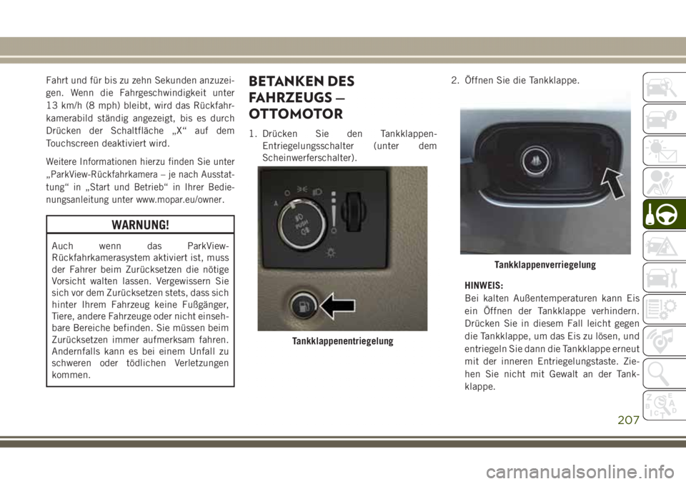 JEEP GRAND CHEROKEE 2017 Betriebsanleitung (in German) Fahrt und für bis zu zehn Sekunden anzuzei-
gen. Wenn die Fahrgeschwindigkeit unter
13 km/h (8 mph) bleibt, wird das Rückfahr-
kamerabild ständig angezeigt, bis es durch
Drücken der Schaltfläche JEEP GRAND CHEROKEE 2017 Betriebsanleitung (in German) Fahrt und für bis zu zehn Sekunden anzuzei-
gen. Wenn die Fahrgeschwindigkeit unter
13 km/h (8 mph) bleibt, wird das Rückfahr-
kamerabild ständig angezeigt, bis es durch
Drücken der Schaltfläche