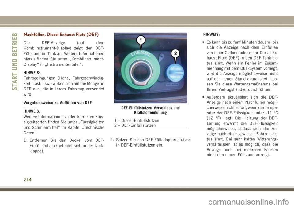 JEEP GRAND CHEROKEE 2017 Betriebsanleitung (in German) Nachfüllen, Diesel Exhaust Fluid (DEF)
Die DEF-Anzeige (auf dem
Kombiinstrument-Display) zeigt den DEF-
Füllstand im Tank an. Weitere Informationen
hierzu finden Sie unter „Kombiinstrument-
Displa JEEP GRAND CHEROKEE 2017 Betriebsanleitung (in German) Nachfüllen, Diesel Exhaust Fluid (DEF)
Die DEF-Anzeige (auf dem
Kombiinstrument-Display) zeigt den DEF-
Füllstand im Tank an. Weitere Informationen
hierzu finden Sie unter „Kombiinstrument-
Displa