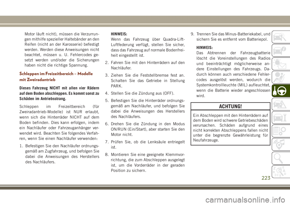 JEEP GRAND CHEROKEE 2017  Betriebsanleitung (in German) Motor läuft nicht), müssen die Verzurrun-
gen mithilfe spezieller Haltebänder an den
Reifen (nicht an der Karosserie) befestigt
werden. Werden diese Anweisungen nicht
beachtet, müssen u. U. Fehler