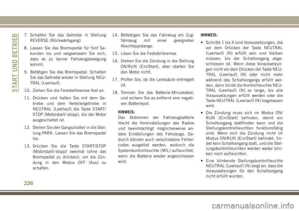 JEEP GRAND CHEROKEE 2017  Betriebsanleitung (in German) 7. Schalten Sie das Getriebe in Stellung
REVERSE (Rückwärtsgang).
8. Lassen Sie das Bremspedal für fünf Se-
kunden los und vergewissern Sie sich,
dass es zu keiner Fahrzeugbewegung
kommt.
9. Betä