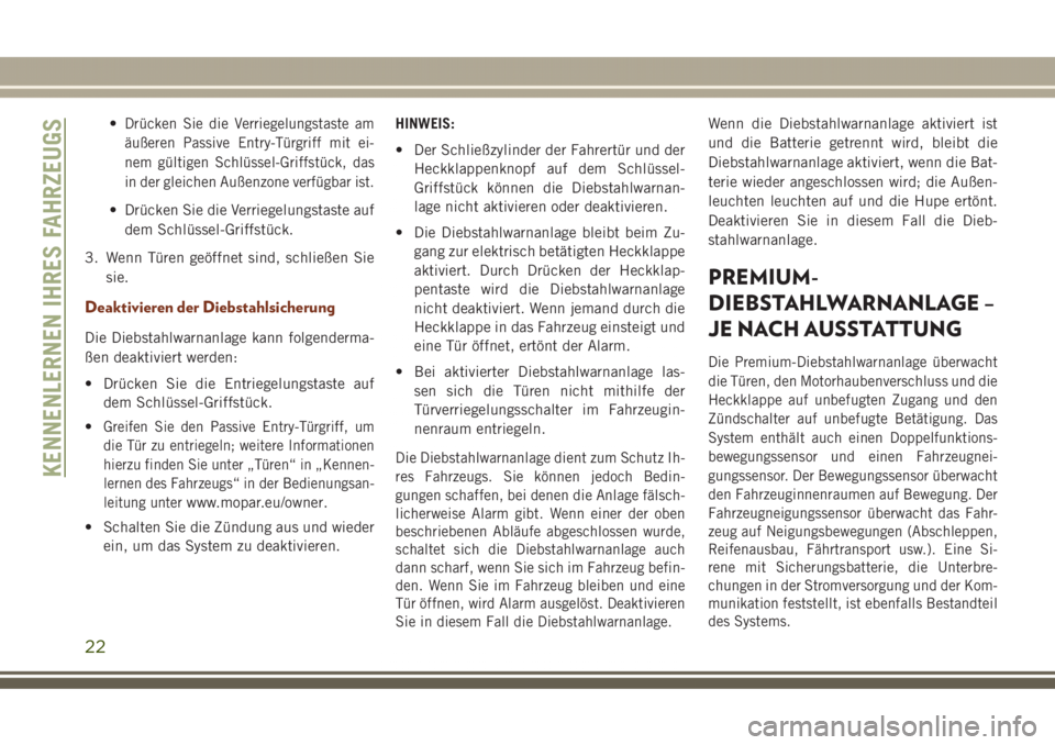 JEEP GRAND CHEROKEE 2017  Betriebsanleitung (in German) •Drücken Sie die Verriegelungstaste am
äußeren Passive Entry-Türgriff mit ei-
nem gültigen Schlüssel-Griffstück, das
in der gleichen Außenzone verfügbar ist.
• Drücken Sie die Verriegelu