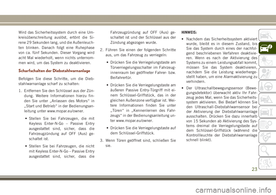 JEEP GRAND CHEROKEE 2017  Betriebsanleitung (in German) Wird das Sicherheitssystem durch eine Um-
kreisüberschreitung auslöst, ertönt die Si-
rene 29 Sekunden lang, und die Außenleuch-
ten blinken. Danach folgt eine Ruhephase
von ca. fünf Sekunden. Di