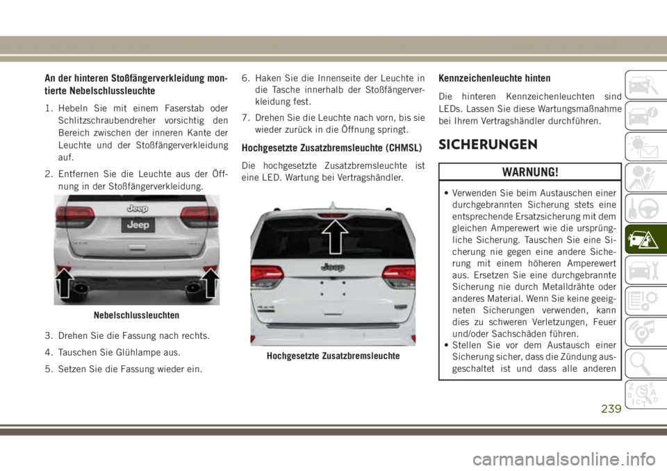 JEEP GRAND CHEROKEE 2017 Betriebsanleitung (in German) An der hinteren Stoßfängerverkleidung mon-
tierte Nebelschlussleuchte
1. Hebeln Sie mit einem Faserstab oder
Schlitzschraubendreher vorsichtig den
Bereich zwischen der inneren Kante der
Leuchte und JEEP GRAND CHEROKEE 2017 Betriebsanleitung (in German) An der hinteren Stoßfängerverkleidung mon-
tierte Nebelschlussleuchte
1. Hebeln Sie mit einem Faserstab oder
Schlitzschraubendreher vorsichtig den
Bereich zwischen der inneren Kante der
Leuchte und