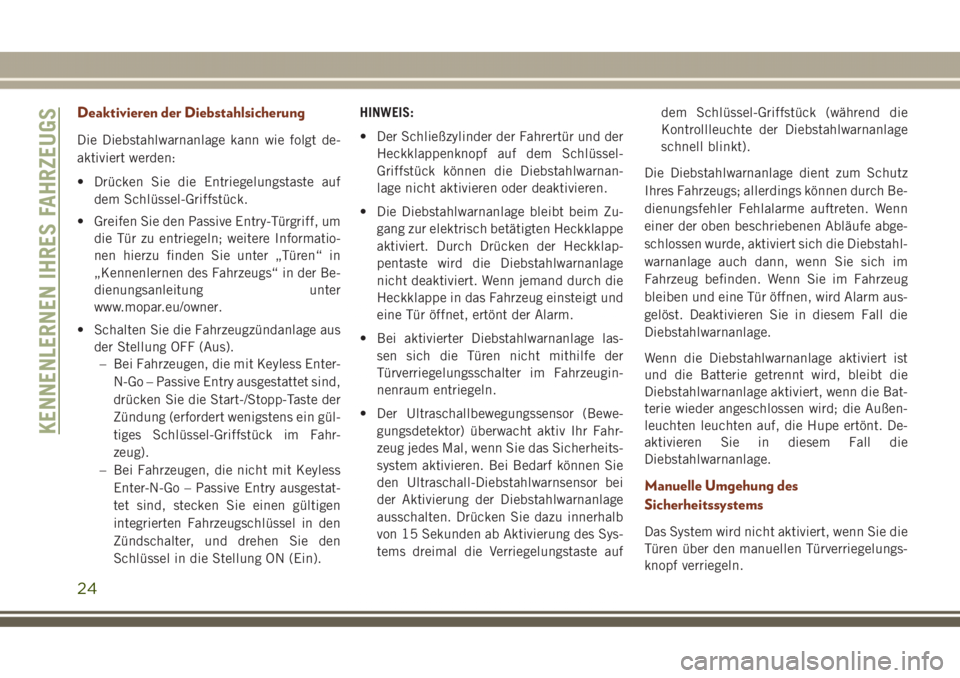 JEEP GRAND CHEROKEE 2017  Betriebsanleitung (in German) Deaktivieren der Diebstahlsicherung
Die Diebstahlwarnanlage kann wie folgt de-
aktiviert werden:
• Drücken Sie die Entriegelungstaste auf
dem Schlüssel-Griffstück.
• Greifen Sie den Passive Ent