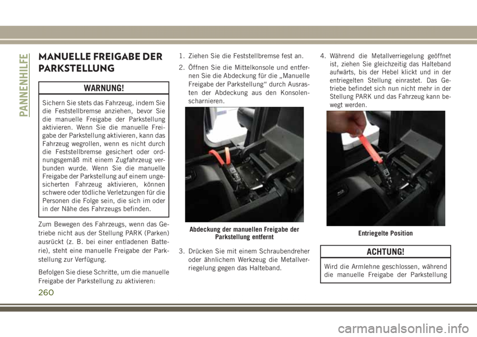 JEEP GRAND CHEROKEE 2017 Betriebsanleitung (in German) MANUELLE FREIGABE DER
PARKSTELLUNG
WARNUNG!
Sichern Sie stets das Fahrzeug, indem Sie
die Feststellbremse anziehen, bevor Sie
die manuelle Freigabe der Parkstellung
aktivieren. Wenn Sie die manuelle F JEEP GRAND CHEROKEE 2017 Betriebsanleitung (in German) MANUELLE FREIGABE DER
PARKSTELLUNG
WARNUNG!
Sichern Sie stets das Fahrzeug, indem Sie
die Feststellbremse anziehen, bevor Sie
die manuelle Freigabe der Parkstellung
aktivieren. Wenn Sie die manuelle F