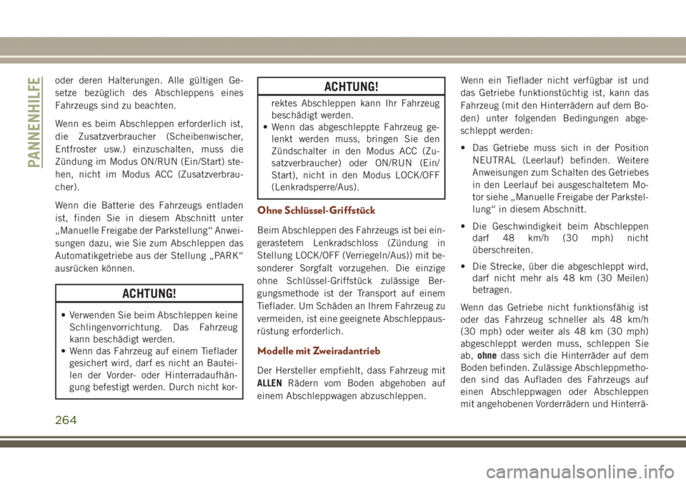 JEEP GRAND CHEROKEE 2017  Betriebsanleitung (in German) oder deren Halterungen. Alle gültigen Ge-
setze bezüglich des Abschleppens eines
Fahrzeugs sind zu beachten.
Wenn es beim Abschleppen erforderlich ist,
die Zusatzverbraucher (Scheibenwischer,
Entfro