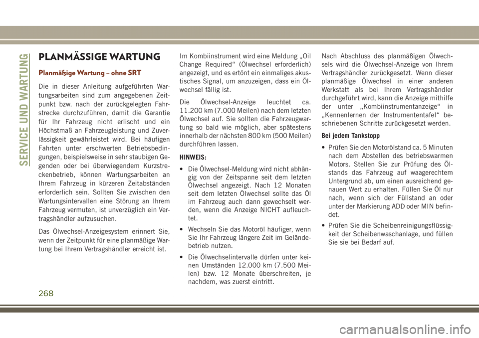 JEEP GRAND CHEROKEE 2017  Betriebsanleitung (in German) PLANMÄSSIGE WARTUNG
Planmäßige Wartung – ohne SRT
Die in dieser Anleitung aufgeführten War-
tungsarbeiten sind zum angegebenen Zeit-
punkt bzw. nach der zurückgelegten Fahr-
strecke durchzufüh