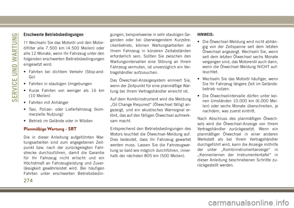 JEEP GRAND CHEROKEE 2017  Betriebsanleitung (in German) Erschwerte Betriebsbedingungen
†† Wechseln Sie das Motoröl und den Motor-
ölfilter alle 7.500 km (4.500 Meilen) oder
alle 12 Monate, wenn Ihr Fahrzeug unter den
folgenden erschwerten Betriebsbed