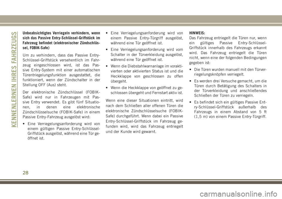 JEEP GRAND CHEROKEE 2017  Betriebsanleitung (in German) Unbeabsichtigtes Verriegeln verhindern, wenn
sich das Passive Entry-Schlüssel-Griffstück im
Fahrzeug befindet (elektronischer Zündschlüs-
sel, FOBIK-Safe)
Um zu verhindern, dass das Passive Entry-