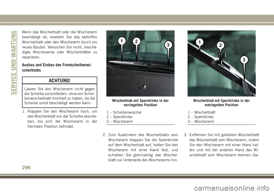 JEEP GRAND CHEROKEE 2017 Betriebsanleitung (in German) Wenn das Wischerblatt oder der Wischerarm
beschädigt ist, ersetzen Sie das betroffen
Wischerblatt oder den Wischerarm durch ein
neues Bauteil. Versuchen Sie nicht, beschä-
digte Wischerarme oder Wis JEEP GRAND CHEROKEE 2017 Betriebsanleitung (in German) Wenn das Wischerblatt oder der Wischerarm
beschädigt ist, ersetzen Sie das betroffen
Wischerblatt oder den Wischerarm durch ein
neues Bauteil. Versuchen Sie nicht, beschä-
digte Wischerarme oder Wis