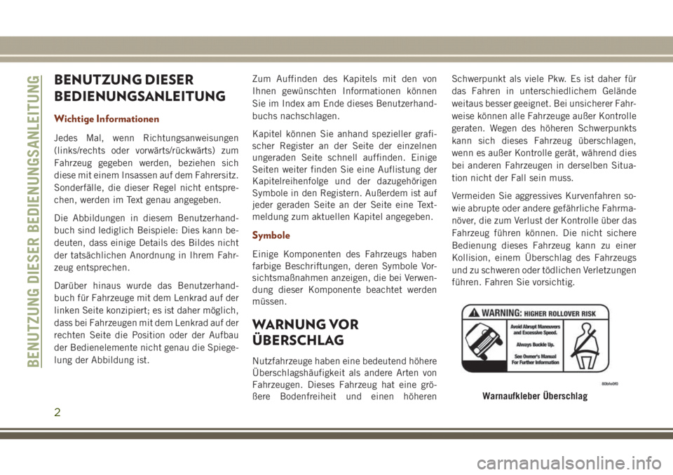 JEEP GRAND CHEROKEE 2017 Betriebsanleitung (in German) BENUTZUNG DIESER
BEDIENUNGSANLEITUNG
Wichtige Informationen
Jedes Mal, wenn Richtungsanweisungen
(links/rechts oder vorwärts/rückwärts) zum
Fahrzeug gegeben werden, beziehen sich
diese mit einem In JEEP GRAND CHEROKEE 2017 Betriebsanleitung (in German) BENUTZUNG DIESER
BEDIENUNGSANLEITUNG
Wichtige Informationen
Jedes Mal, wenn Richtungsanweisungen
(links/rechts oder vorwärts/rückwärts) zum
Fahrzeug gegeben werden, beziehen sich
diese mit einem In