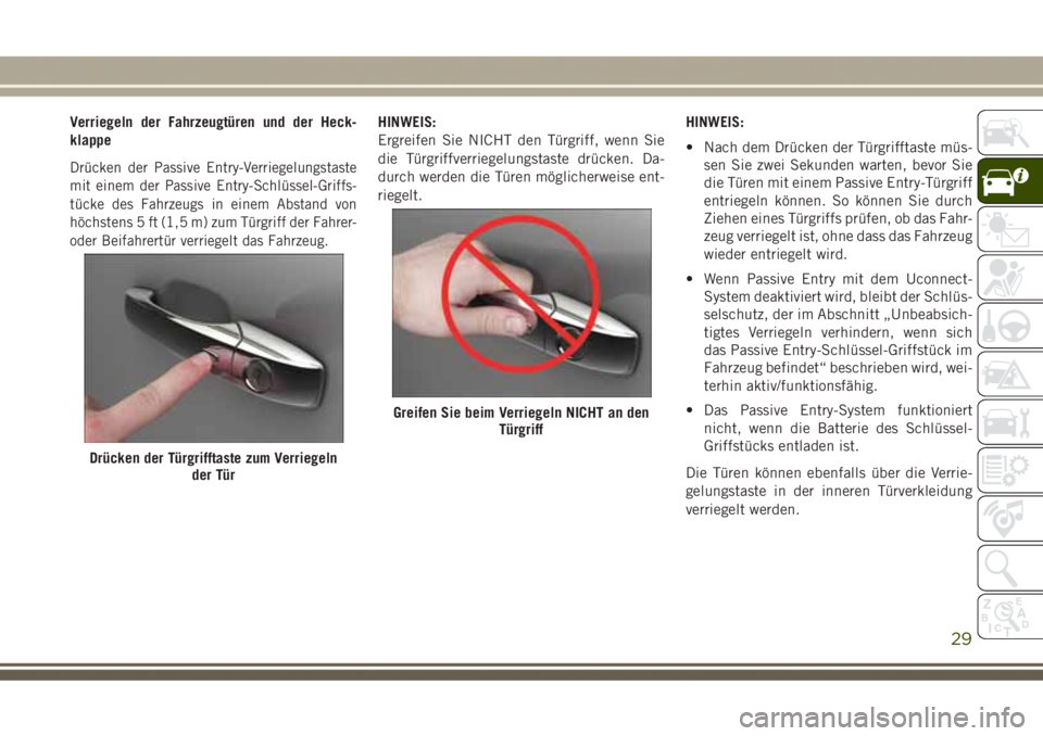 JEEP GRAND CHEROKEE 2017 Betriebsanleitung (in German) Verriegeln der Fahrzeugtüren und der Heck-
klappe
Drücken der Passive Entry-Verriegelungstaste
mit einem der Passive Entry-Schlüssel-Griffs-
tücke des Fahrzeugs in einem Abstand von
höchstens 5 f JEEP GRAND CHEROKEE 2017 Betriebsanleitung (in German) Verriegeln der Fahrzeugtüren und der Heck-
klappe
Drücken der Passive Entry-Verriegelungstaste
mit einem der Passive Entry-Schlüssel-Griffs-
tücke des Fahrzeugs in einem Abstand von
höchstens 5 f