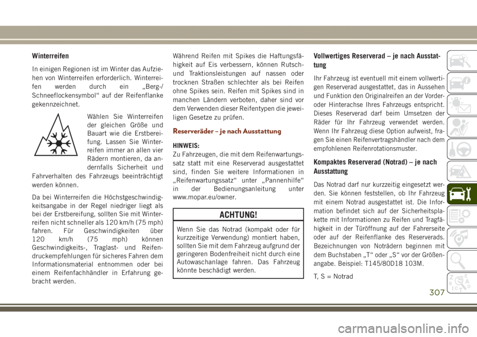 JEEP GRAND CHEROKEE 2017  Betriebsanleitung (in German) Winterreifen
In einigen Regionen ist im Winter das Aufzie-
hen von Winterreifen erforderlich. Winterrei-
fen werden durch ein „Berg-/
Schneeflockensymbol“ auf der Reifenflanke
gekennzeichnet.
Wäh
