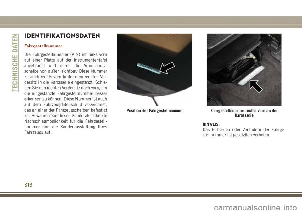 JEEP GRAND CHEROKEE 2017 Betriebsanleitung (in German) IDENTIFIKATIONSDATEN
Fahrgestellnummer
Die Fahrgestellnummer (VIN) ist links vorn
auf einer Platte auf der Instrumententafel
angebracht und durch die Windschutz-
scheibe von außen sichtbar. Diese Num JEEP GRAND CHEROKEE 2017 Betriebsanleitung (in German) IDENTIFIKATIONSDATEN
Fahrgestellnummer
Die Fahrgestellnummer (VIN) ist links vorn
auf einer Platte auf der Instrumententafel
angebracht und durch die Windschutz-
scheibe von außen sichtbar. Diese Num