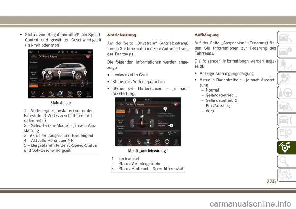 JEEP GRAND CHEROKEE 2017  Betriebsanleitung (in German) • Status von Bergabfahrhilfe/Selec-Speed-
Control und gewählter Geschwindigkeit
(in km/h oder mph)Antriebsstrang
Auf der Seite „Drivetrain“ (Antriebsstrang)
finden Sie Informationen zum Antrieb