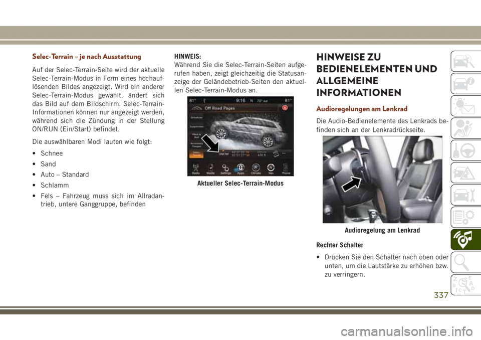 JEEP GRAND CHEROKEE 2017 Betriebsanleitung (in German) Selec-Terrain – je nach Ausstattung
Auf der Selec-Terrain-Seite wird der aktuelle
Selec-Terrain-Modus in Form eines hochauf-
lösenden Bildes angezeigt. Wird ein anderer
Selec-Terrain-Modus gewählt JEEP GRAND CHEROKEE 2017 Betriebsanleitung (in German) Selec-Terrain – je nach Ausstattung
Auf der Selec-Terrain-Seite wird der aktuelle
Selec-Terrain-Modus in Form eines hochauf-
lösenden Bildes angezeigt. Wird ein anderer
Selec-Terrain-Modus gewählt