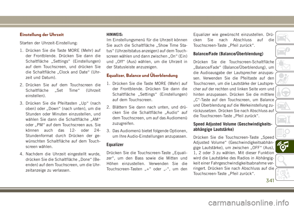 JEEP GRAND CHEROKEE 2017 Betriebsanleitung (in German) Einstellung der Uhrzeit
Starten der Uhrzeit-Einstellung:
1. Drücken Sie die Taste MORE (Mehr) auf
der Frontblende. Drücken Sie dann die
Schaltfläche „Settings“ (Einstellungen)
auf dem Touchscre JEEP GRAND CHEROKEE 2017 Betriebsanleitung (in German) Einstellung der Uhrzeit
Starten der Uhrzeit-Einstellung:
1. Drücken Sie die Taste MORE (Mehr) auf
der Frontblende. Drücken Sie dann die
Schaltfläche „Settings“ (Einstellungen)
auf dem Touchscre