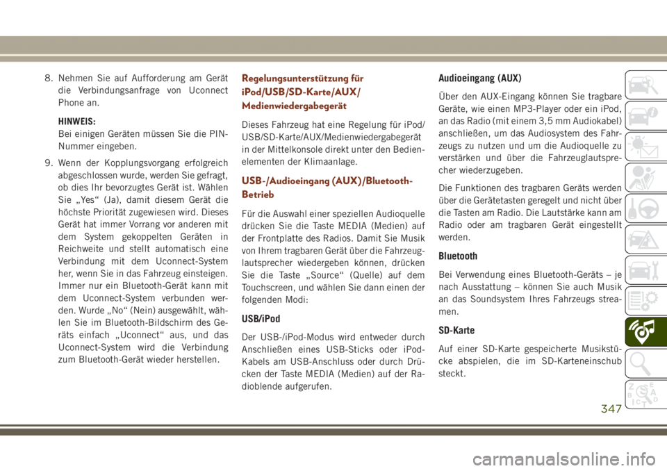 JEEP GRAND CHEROKEE 2017  Betriebsanleitung (in German) 8. Nehmen Sie auf Aufforderung am Gerät
die Verbindungsanfrage von Uconnect
Phone an.
HINWEIS:
Bei einigen Geräten müssen Sie die PIN-
Nummer eingeben.
9. Wenn der Kopplungsvorgang erfolgreich
abge