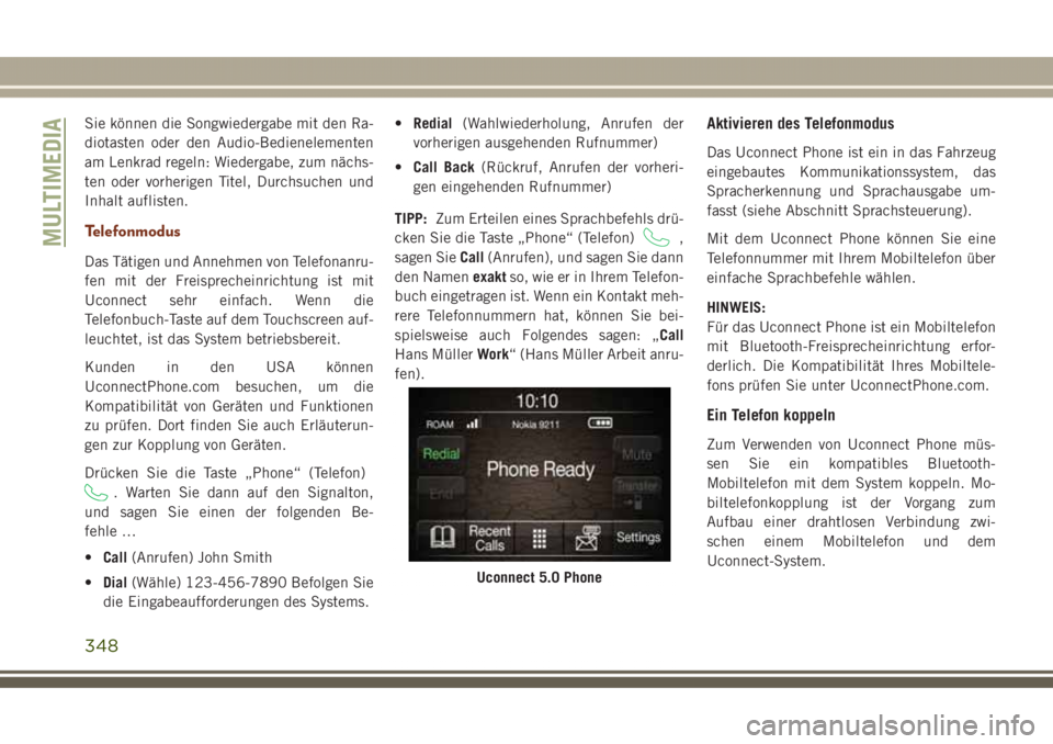 JEEP GRAND CHEROKEE 2017 Betriebsanleitung (in German) Sie können die Songwiedergabe mit den Ra-
diotasten oder den Audio-Bedienelementen
am Lenkrad regeln: Wiedergabe, zum nächs-
ten oder vorherigen Titel, Durchsuchen und
Inhalt auflisten.
Telefonmodus JEEP GRAND CHEROKEE 2017 Betriebsanleitung (in German) Sie können die Songwiedergabe mit den Ra-
diotasten oder den Audio-Bedienelementen
am Lenkrad regeln: Wiedergabe, zum nächs-
ten oder vorherigen Titel, Durchsuchen und
Inhalt auflisten.
Telefonmodus