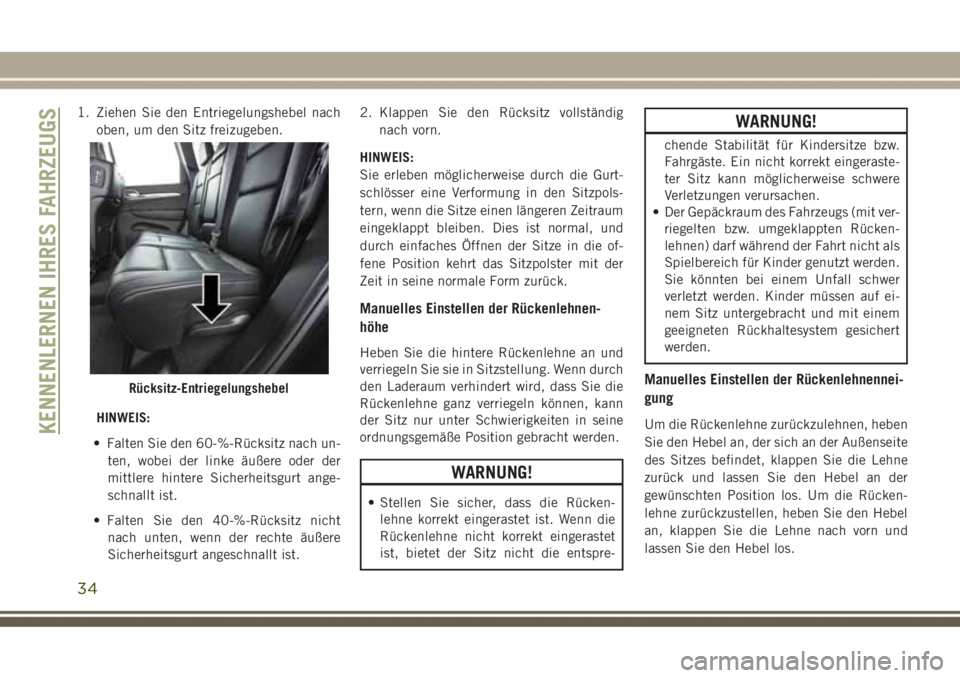 JEEP GRAND CHEROKEE 2017 Betriebsanleitung (in German) 1. Ziehen Sie den Entriegelungshebel nach
oben, um den Sitz freizugeben.
HINWEIS:
• Falten Sie den 60-%-Rücksitz nach un-
ten, wobei der linke äußere oder der
mittlere hintere Sicherheitsgurt ang JEEP GRAND CHEROKEE 2017 Betriebsanleitung (in German) 1. Ziehen Sie den Entriegelungshebel nach
oben, um den Sitz freizugeben.
HINWEIS:
• Falten Sie den 60-%-Rücksitz nach un-
ten, wobei der linke äußere oder der
mittlere hintere Sicherheitsgurt ang