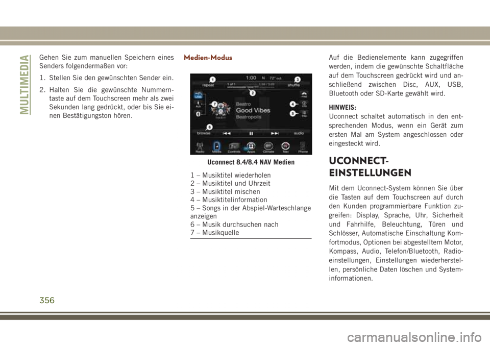 JEEP GRAND CHEROKEE 2017 Betriebsanleitung (in German) Gehen Sie zum manuellen Speichern eines
Senders folgendermaßen vor:
1. Stellen Sie den gewünschten Sender ein.
2. Halten Sie die gewünschte Nummern-
taste auf dem Touchscreen mehr als zwei
Sekunden JEEP GRAND CHEROKEE 2017 Betriebsanleitung (in German) Gehen Sie zum manuellen Speichern eines
Senders folgendermaßen vor:
1. Stellen Sie den gewünschten Sender ein.
2. Halten Sie die gewünschte Nummern-
taste auf dem Touchscreen mehr als zwei
Sekunden
