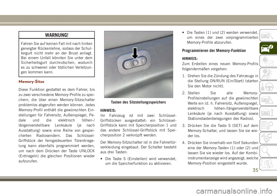 JEEP GRAND CHEROKEE 2017  Betriebsanleitung (in German) WARNUNG!
Fahren Sie auf keinen Fall mit nach hinten
geneigter Rückenlehne, sodass der Schul-
tergurt nicht mehr an der Brust anliegt.
Bei einem Unfall könnten Sie unter dem
Sicherheitsgurt durchruts