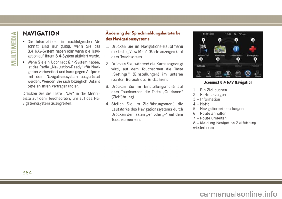 JEEP GRAND CHEROKEE 2017 Betriebsanleitung (in German) NAVIGATION
•Die Informationen im nachfolgenden Ab-
schnitt sind nur gültig, wenn Sie das
8.4 NAV-System haben oder wenn die Navi-
gation auf Ihrem 8.4-System aktiviert wurde.
•Wenn Sie ein Uconne JEEP GRAND CHEROKEE 2017 Betriebsanleitung (in German) NAVIGATION
•Die Informationen im nachfolgenden Ab-
schnitt sind nur gültig, wenn Sie das
8.4 NAV-System haben oder wenn die Navi-
gation auf Ihrem 8.4-System aktiviert wurde.
•Wenn Sie ein Uconne