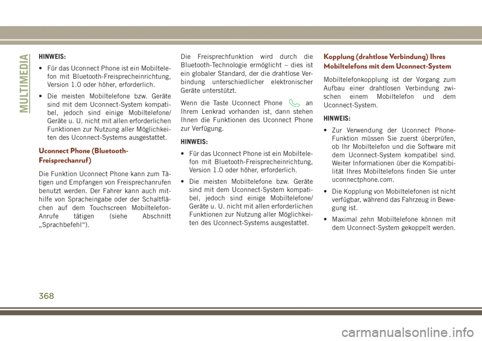 JEEP GRAND CHEROKEE 2017  Betriebsanleitung (in German) HINWEIS:
• Für das Uconnect Phone ist ein Mobiltele-
fon mit Bluetooth-Freisprecheinrichtung,
Version 1.0 oder höher, erforderlich.
• Die meisten Mobiltelefone bzw. Geräte
sind mit dem Uconnect