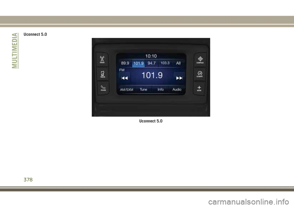JEEP GRAND CHEROKEE 2017 Betriebsanleitung (in German) Uconnect 5.0
Uconnect 5.0
MULTIMEDIA
378 JEEP GRAND CHEROKEE 2017 Betriebsanleitung (in German) Uconnect 5.0
Uconnect 5.0
MULTIMEDIA
378