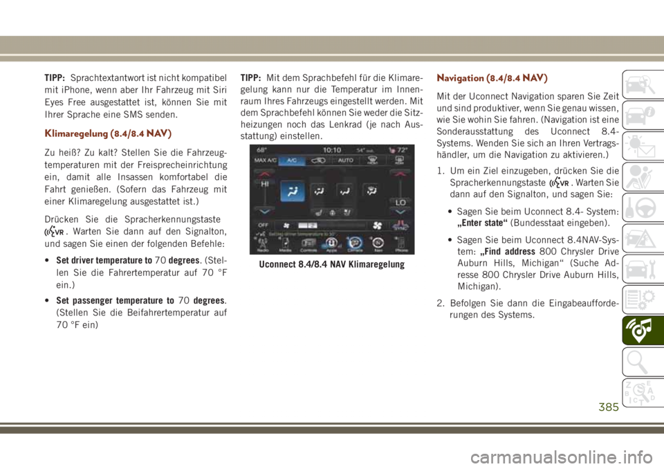 JEEP GRAND CHEROKEE 2017  Betriebsanleitung (in German) TIPP:Sprachtextantwort ist nicht kompatibel
mit iPhone, wenn aber Ihr Fahrzeug mit Siri
Eyes Free ausgestattet ist, können Sie mit
Ihrer Sprache eine SMS senden.
Klimaregelung (8.4/8.4 NAV)
Zu heiß?