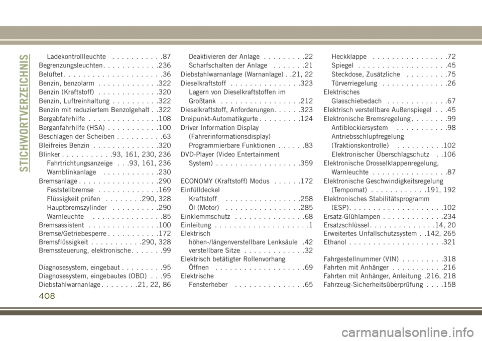 JEEP GRAND CHEROKEE 2017  Betriebsanleitung (in German) Ladekontrollleuchte...........87
Begrenzungsleuchten............236
Belüftet.....................36
Benzin, benzolarm.............322
Benzin (Kraftstoff).............320
Benzin, Luftreinhaltung......
