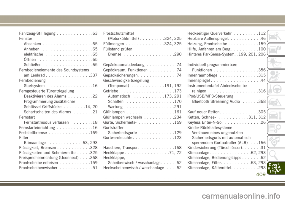 JEEP GRAND CHEROKEE 2017 Betriebsanleitung (in German) Fahrzeug-Stilllegung.............63
Fenster
Absenken..................65
Anheben..................65
elektrische.................65
Öffnen...................65
Schließen.................65
Fernbedie JEEP GRAND CHEROKEE 2017 Betriebsanleitung (in German) Fahrzeug-Stilllegung.............63
Fenster
Absenken..................65
Anheben..................65
elektrische.................65
Öffnen...................65
Schließen.................65
Fernbedie