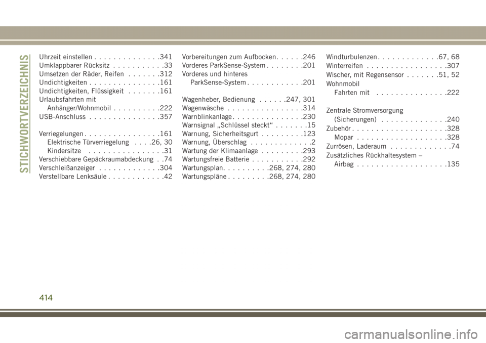 JEEP GRAND CHEROKEE 2017  Betriebsanleitung (in German) Uhrzeit einstellen..............341
Umklappbarer Rücksitz...........33
Umsetzen der Räder, Reifen.......312
Undichtigkeiten...............161
Undichtigkeiten, Flüssigkeit.......161
Urlaubsfahrten m