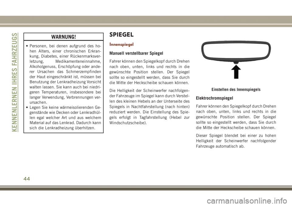 JEEP GRAND CHEROKEE 2017 Betriebsanleitung (in German) WARNUNG!
• Personen, bei denen aufgrund des ho-
hen Alters, einer chronischen Erkran-
kung, Diabetes, einer Rückenmarksver-
letzung, Medikamenteneinnahme,
Alkoholgenuss, Erschöpfung oder ande-
rer JEEP GRAND CHEROKEE 2017 Betriebsanleitung (in German) WARNUNG!
• Personen, bei denen aufgrund des ho-
hen Alters, einer chronischen Erkran-
kung, Diabetes, einer Rückenmarksver-
letzung, Medikamenteneinnahme,
Alkoholgenuss, Erschöpfung oder ande-
rer