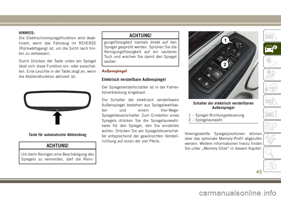 JEEP GRAND CHEROKEE 2017 Betriebsanleitung (in German) HINWEIS:
Die Elektrochromspiegelfunktion wird deak-
tiviert, wenn das Fahrzeug im REVERSE
(Rückwärtsgang) ist, um die Sicht nach hin-
ten zu verbessern.
Durch Drücken der Taste unten am Spiegel
lä JEEP GRAND CHEROKEE 2017 Betriebsanleitung (in German) HINWEIS:
Die Elektrochromspiegelfunktion wird deak-
tiviert, wenn das Fahrzeug im REVERSE
(Rückwärtsgang) ist, um die Sicht nach hin-
ten zu verbessern.
Durch Drücken der Taste unten am Spiegel
lä