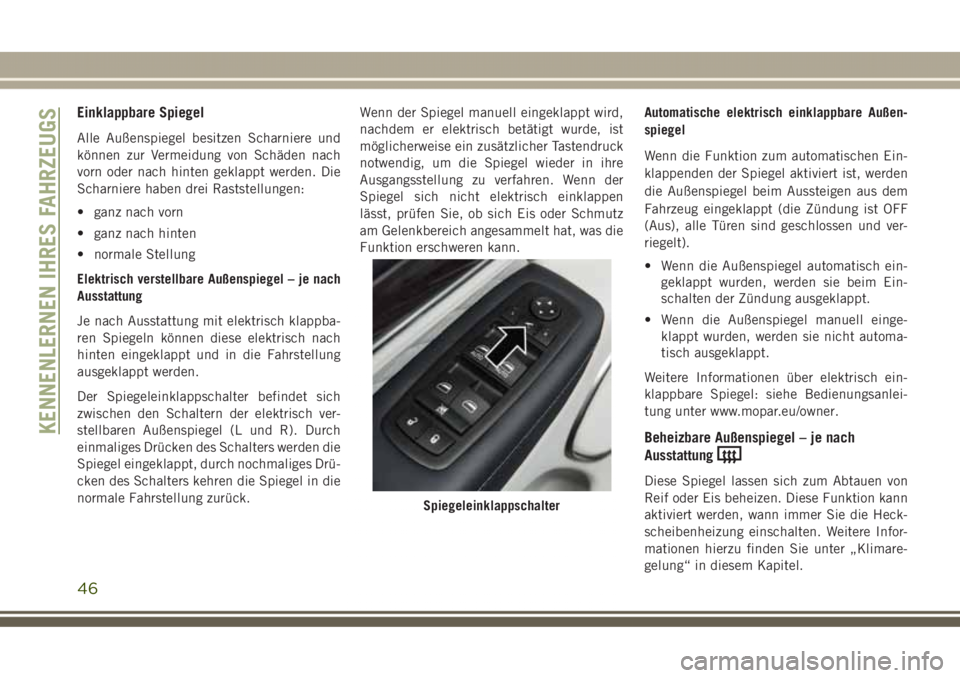 JEEP GRAND CHEROKEE 2017 Betriebsanleitung (in German) Einklappbare Spiegel
Alle Außenspiegel besitzen Scharniere und
können zur Vermeidung von Schäden nach
vorn oder nach hinten geklappt werden. Die
Scharniere haben drei Raststellungen:
• ganz nach JEEP GRAND CHEROKEE 2017 Betriebsanleitung (in German) Einklappbare Spiegel
Alle Außenspiegel besitzen Scharniere und
können zur Vermeidung von Schäden nach
vorn oder nach hinten geklappt werden. Die
Scharniere haben drei Raststellungen:
• ganz nach